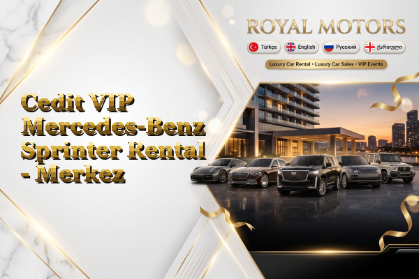Cedit VIP Mercedes-Benz Sprinter Rental - Merkez