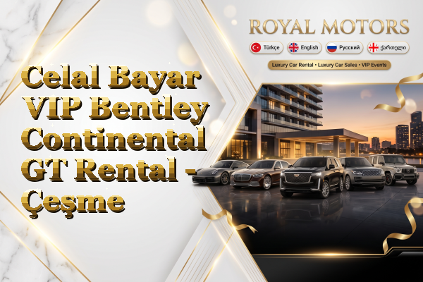 Celal Bayar VIP Bentley Continental GT Rental - Çeşme