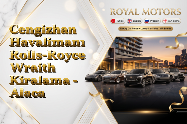 Cengizhan Havalimanı Rolls-Royce Wraith Kiralama - Alaca
