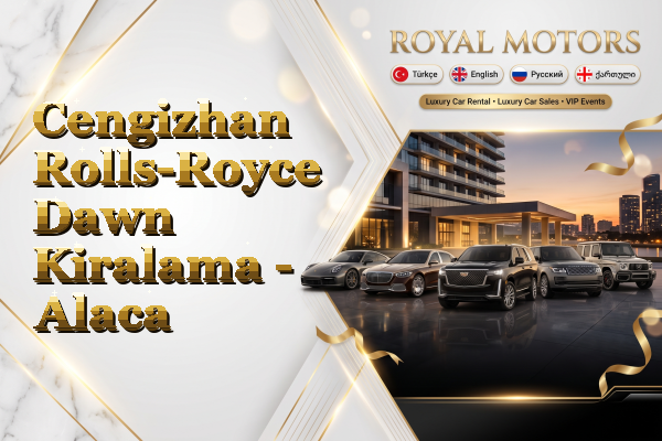 Cengizhan Rolls-Royce Dawn Kiralama - Alaca