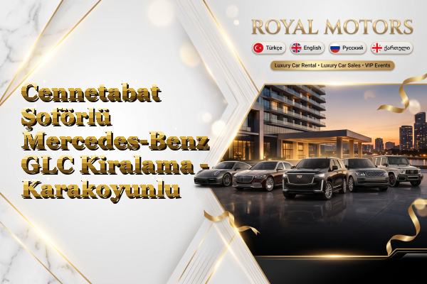 Cennetabat Şoförlü Mercedes-Benz GLC Kiralama - Karakoyunlu
