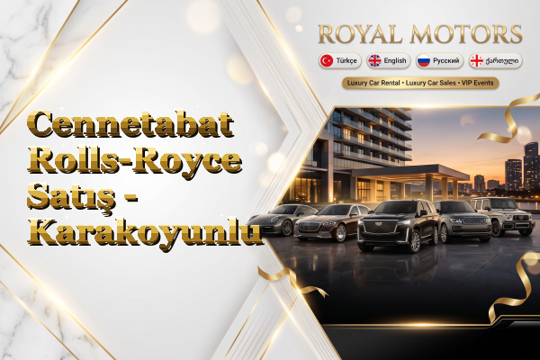Cennetabat Rolls-Royce Satış - Karakoyunlu