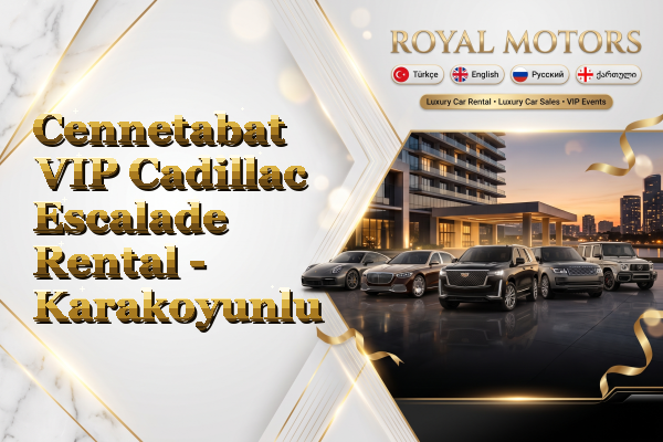 Cennetabat VIP Cadillac Escalade Rental - Karakoyunlu