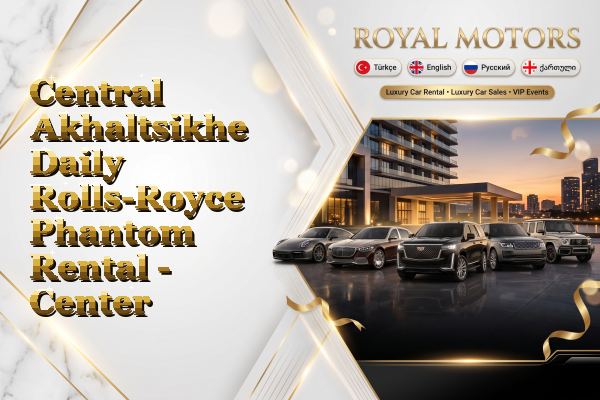 Central Akhaltsikhe Daily Rolls-Royce Phantom Rental - Center