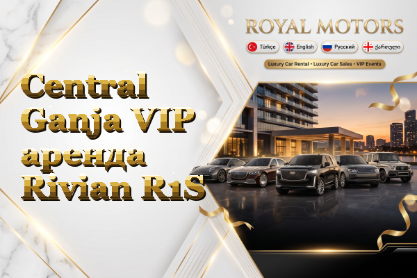 Central Ganja VIP аренда Rivian R1S