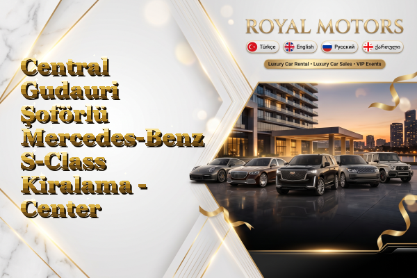 Central Gudauri Şoförlü Mercedes-Benz S-Class Kiralama - Center