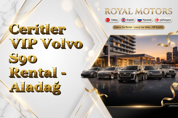 Ceritler VIP Volvo S90 Rental - Aladağ