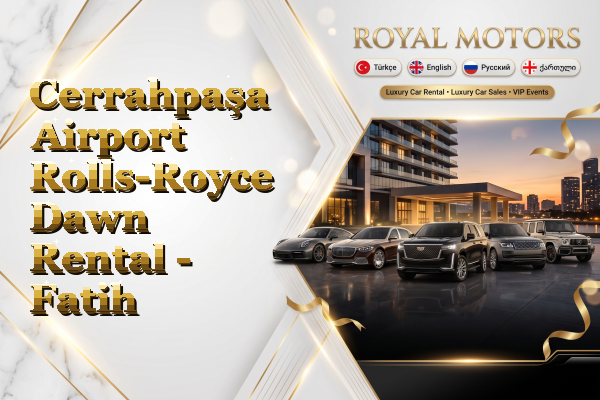 Cerrahpaşa Airport Rolls-Royce Dawn Rental - Fatih