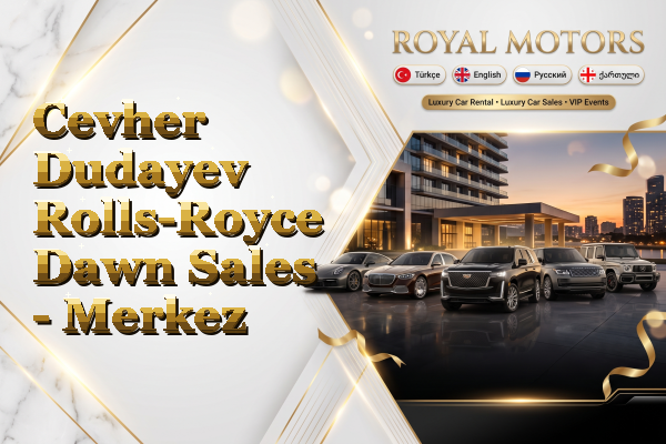 Cevher Dudayev Rolls-Royce Dawn Sales - Merkez