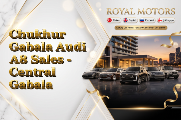 Chukhur Gabala Audi A8 Sales - Central Gabala