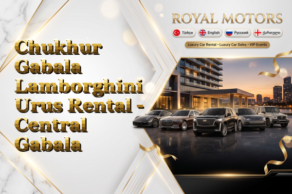 Chukhur Gabala Lamborghini Urus Rental - Central Gabala