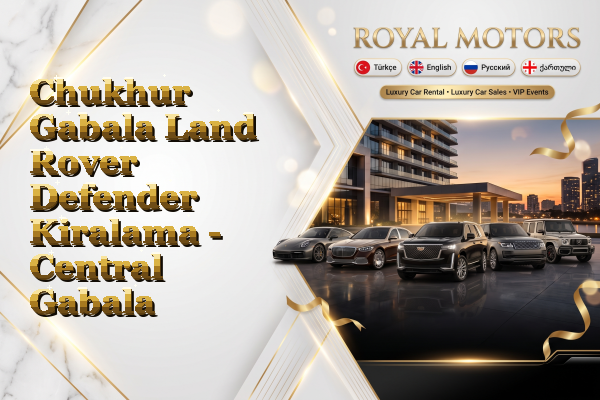 Chukhur Gabala Land Rover Defender Kiralama - Central Gabala