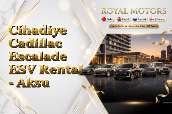 Cihadiye Cadillac Escalade ESV Rental - Aksu
