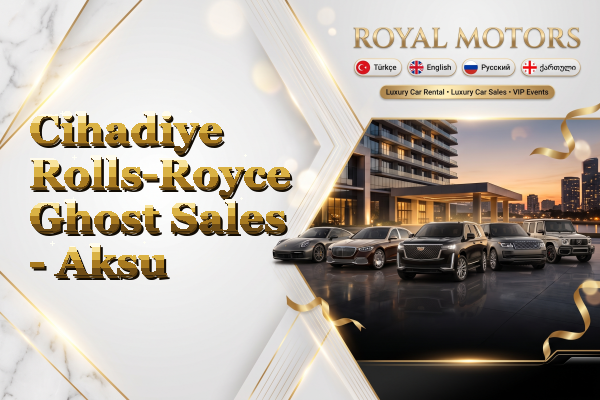 Cihadiye Rolls-Royce Ghost Sales - Aksu