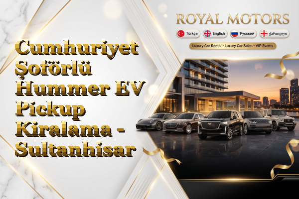 Cumhuriyet Şoförlü Hummer EV Pickup Kiralama - Sultanhisar