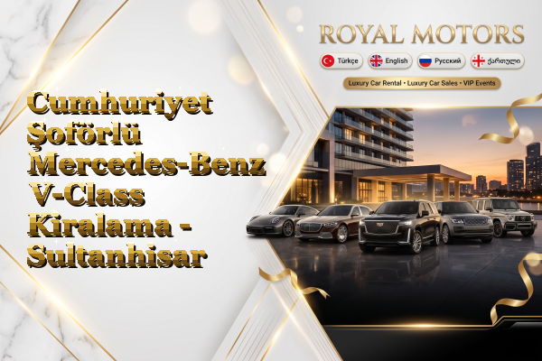 Cumhuriyet Şoförlü Mercedes-Benz V-Class Kiralama - Sultanhisar