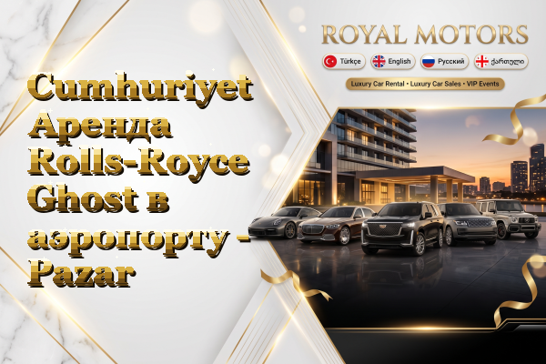 Cumhuriyet Аренда Rolls-Royce Ghost в аэропорту - Pazar