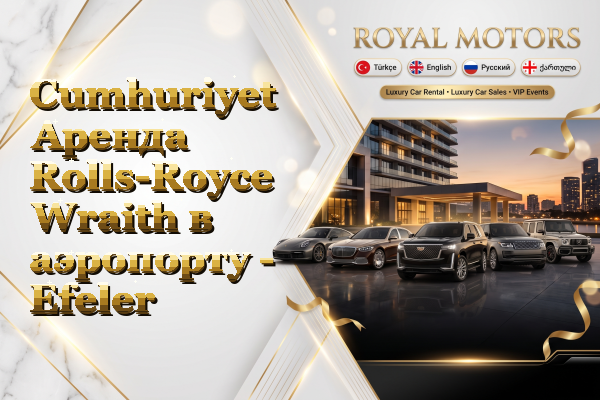 Cumhuriyet Аренда Rolls-Royce Wraith в аэропорту - Efeler