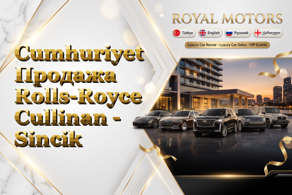 Cumhuriyet Продажа Rolls-Royce Cullinan - Sincik
