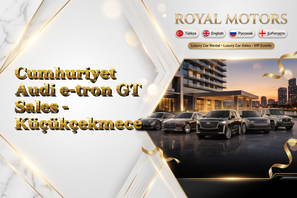 Cumhuriyet Audi e-tron GT Sales - Küçükçekmece