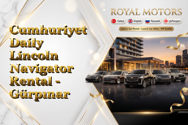 Cumhuriyet Daily Lincoln Navigator Rental - Gürpınar