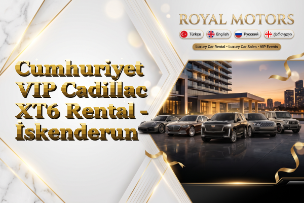 Cumhuriyet VIP Cadillac XT6 Rental - İskenderun