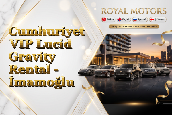 Cumhuriyet VIP Lucid Gravity Rental - İmamoğlu