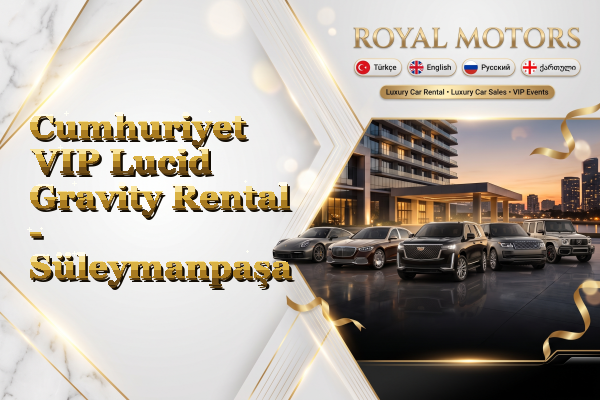 Cumhuriyet VIP Lucid Gravity Rental - Süleymanpaşa