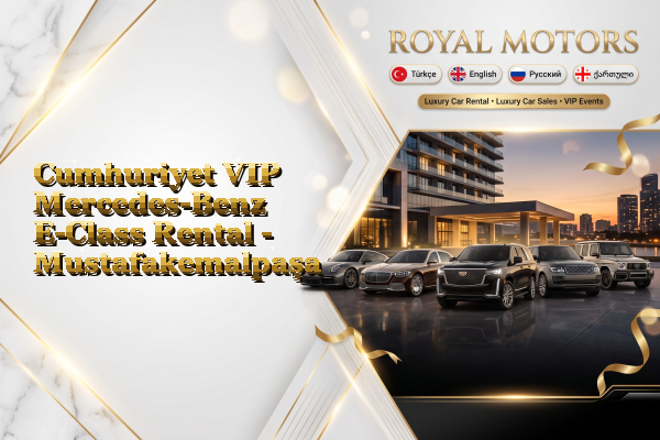 Cumhuriyet VIP Mercedes-Benz E-Class Rental - Mustafakemalpaşa