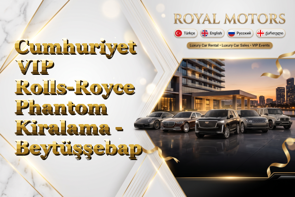 Cumhuriyet VIP Rolls-Royce Phantom Kiralama - Beytüşşebap