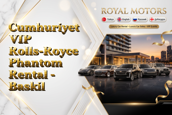 Cumhuriyet VIP Rolls-Royce Phantom Rental - Baskil