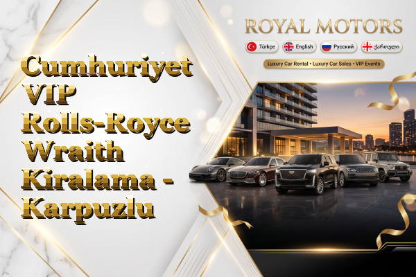 Cumhuriyet VIP Rolls-Royce Wraith Kiralama - Karpuzlu
