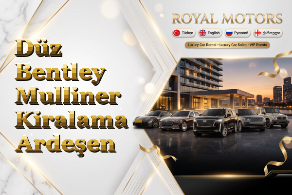 Düz Bentley Mulliner Kiralama - Ardeşen