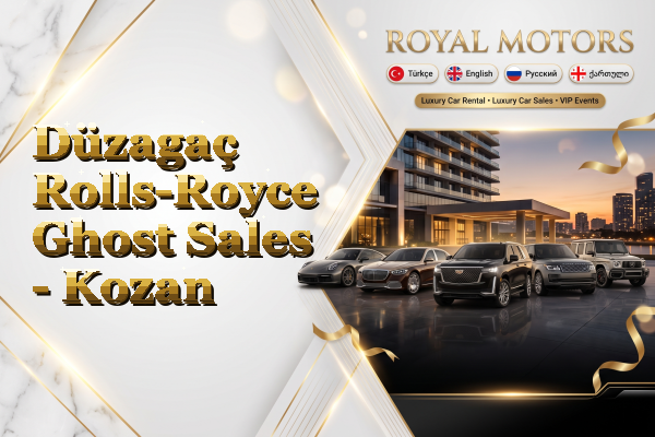 Düzagaç Rolls-Royce Ghost Sales - Kozan