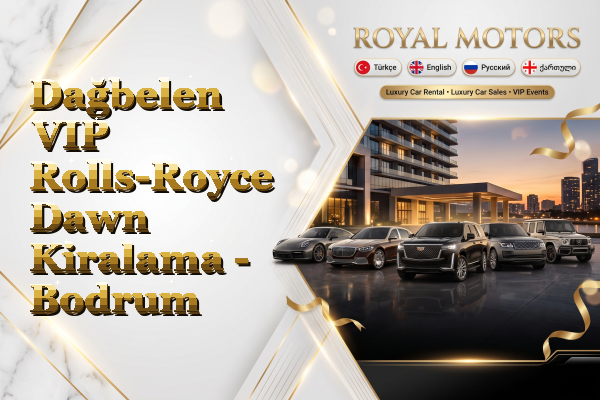 Dağbelen VIP Rolls-Royce Dawn Kiralama - Bodrum