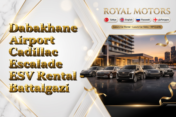 Dabakhane Airport Cadillac Escalade ESV Rental - Battalgazi