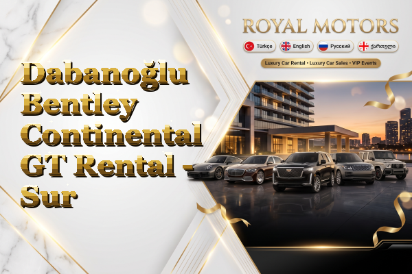 Dabanoğlu Bentley Continental GT Rental - Sur
