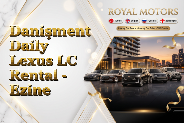 Danişment Daily Lexus LC Rental - Ezine