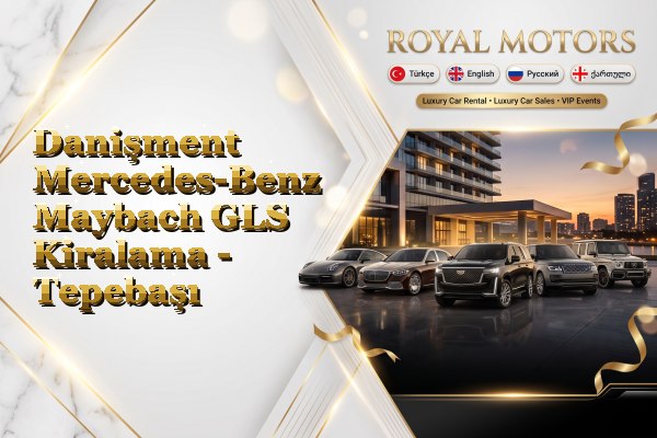 Danişment Mercedes-Benz Maybach GLS Kiralama - Tepebaşı