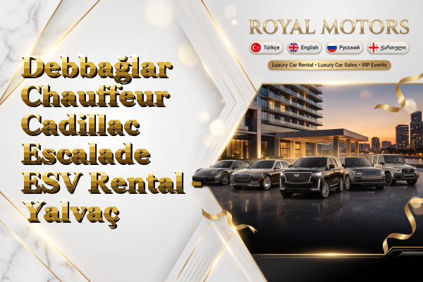 Debbağlar Chauffeur Cadillac Escalade ESV Rental - Yalvaç