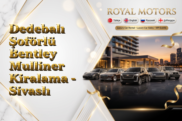 Dedebalı Şoförlü Bentley Mulliner Kiralama - Sivaslı