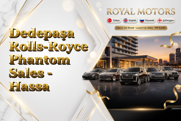 Dedepaşa Rolls-Royce Phantom Sales - Hassa