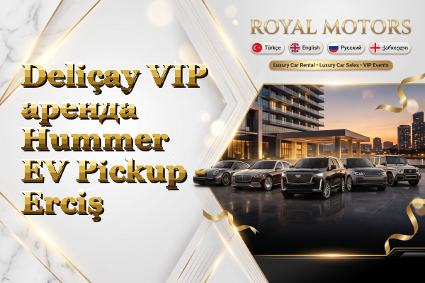 Deliçay VIP аренда Hummer EV Pickup - Erciş