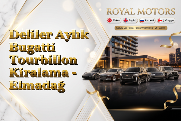 Deliler Aylık Bugatti Tourbillon Kiralama - Elmadağ