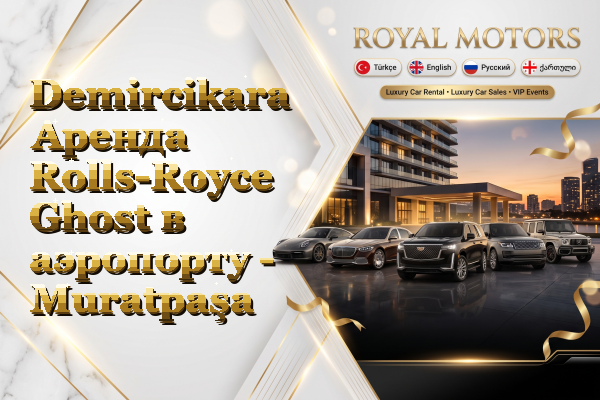 Demircikara Аренда Rolls-Royce Ghost в аэропорту - Muratpaşa