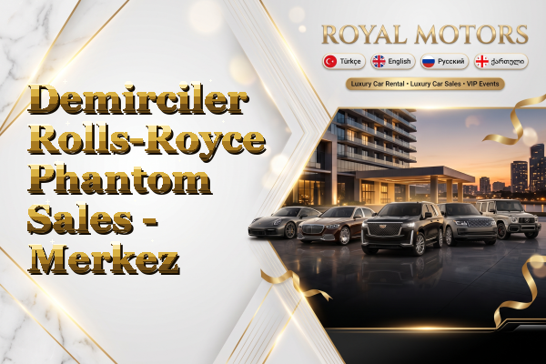 Demirciler Rolls-Royce Phantom Sales - Merkez