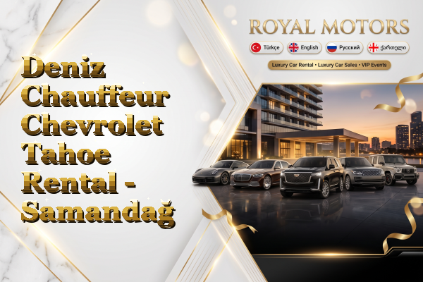 Deniz Chauffeur Chevrolet Tahoe Rental - Samandağ