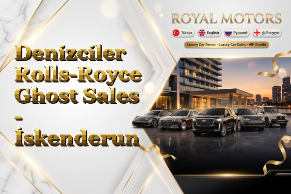 Denizciler Rolls-Royce Ghost Sales - İskenderun