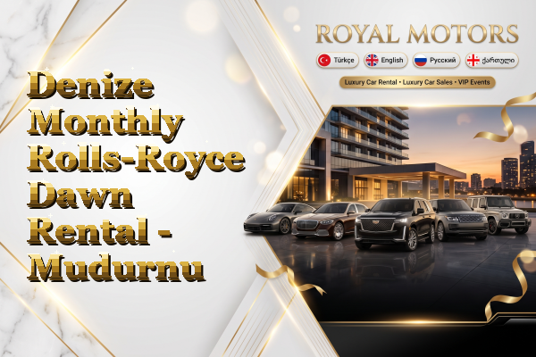 Denize Monthly Rolls-Royce Dawn Rental - Mudurnu