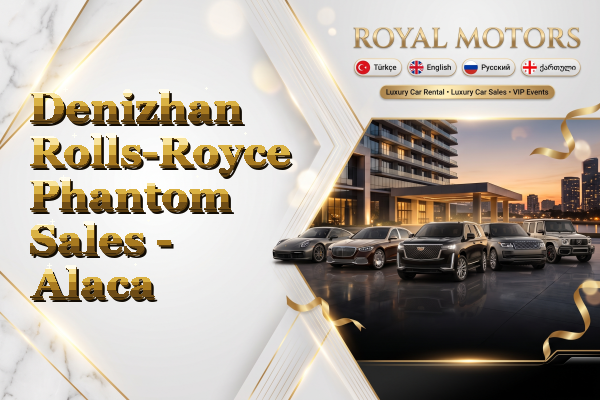 Denizhan Rolls-Royce Phantom Sales - Alaca
